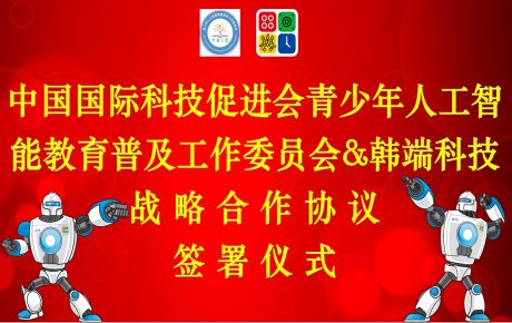 中國國際科技促進會青少年人工智能教育普及工作委員會與韓端人工智能教育達成全面戰(zhàn)略合作